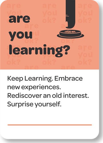 Keep learning.  embrace new experiences. 
 rediscover old interests. surprise yourself.