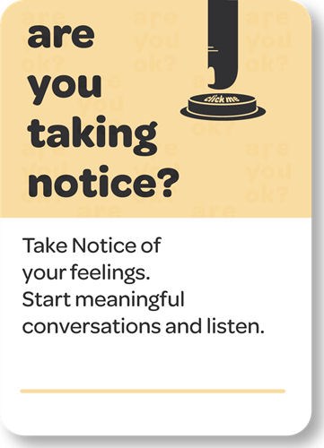 take notice of your feelings. start meaninful conversations and listen.